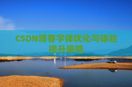 CSDN博客字体优化与体验提升策略