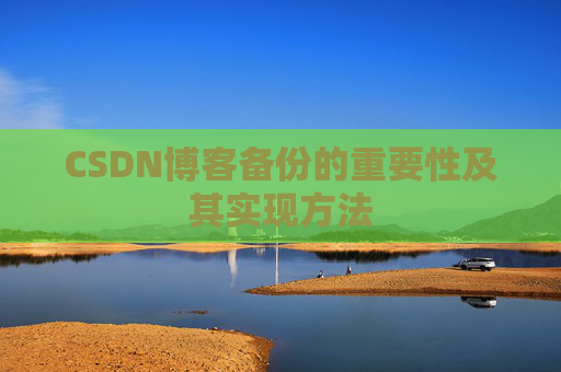 CSDN博客备份的重要性及其实现方法